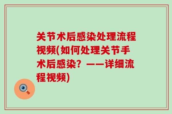 关节术后感染处理流程视频(如何处理关节手术后感染?——详细流程视频)-第1张图片-氨糖科普网 关节术后感染处理流程视频(如何处理关节手术后感染?——详细流程视频)-第1张图片-氨糖科普网