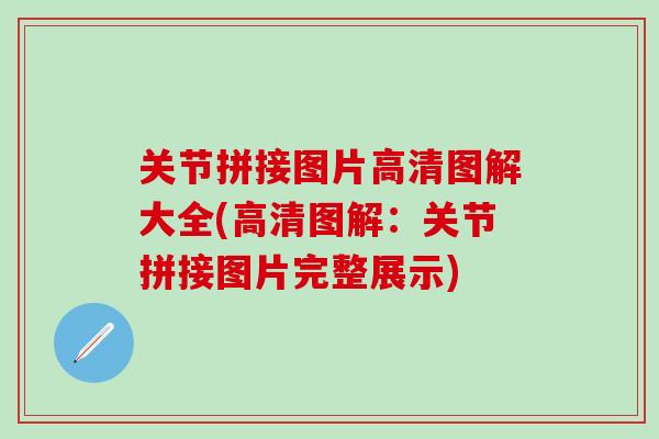 关节拼接图片高清图解大全(高清图解:关节拼接图片完整展示)-第1张图片-氨糖科普网 关节拼接图片高清图解大全(高清图解:关节拼接图片完整展示)-第1张图片-氨糖科普网
