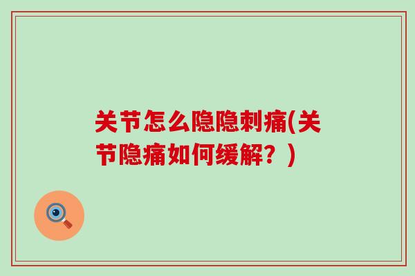 关节怎么隐隐刺痛(关节隐痛如何缓解?)-第1张图片-氨糖科普网 关节怎么隐隐刺痛(关节隐痛如何缓解?)-第1张图片-氨糖科普网