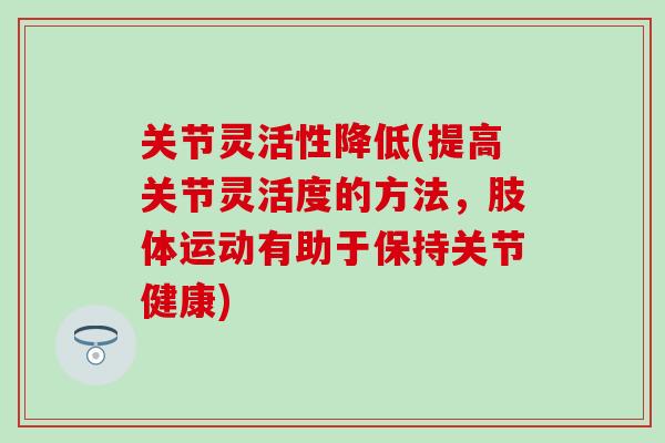 关节灵活性降低(提高关节灵活度的方法,肢体运动有助于保持关节健康)-第1张图片-氨糖科普网 关节灵活性降低(提高关节灵活度的方法,肢体运动有助于保持关节健康)-第1张图片-氨糖科普网