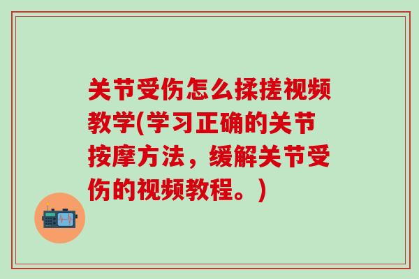 关节受伤怎么揉搓视频教学(学习正确的关节按摩方法,缓解关节受伤的视频教程。)-第1张图片-氨糖科普网 关节受伤怎么揉搓视频教学(学习正确的关节按摩方法,缓解关节受伤的视频教程。)-第1张图片-氨糖科普网