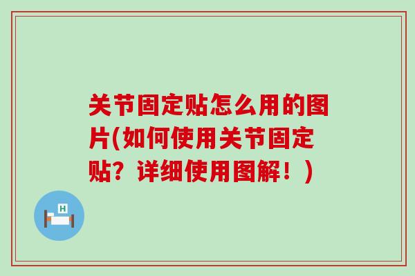 关节固定贴怎么用的图片(如何使用关节固定贴?详细使用图解!)-第1张图片-氨糖科普网 关节固定贴怎么用的图片(如何使用关节固定贴?详细使用图解!)-第1张图片-氨糖科普网