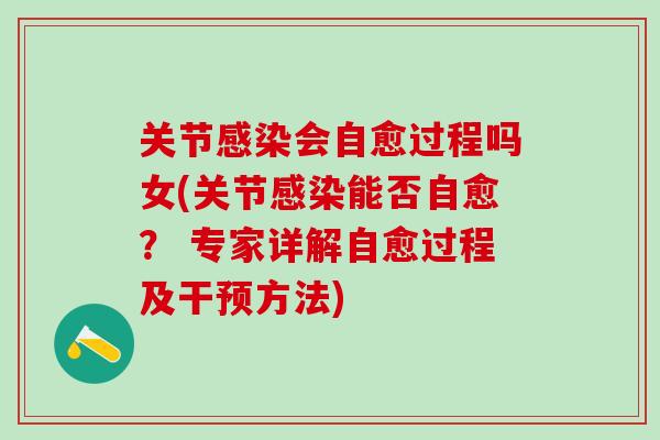 关节感染会自愈过程吗女(关节感染能否自愈？ 专家详解自愈过程及干预方法)-第1张图片-氨糖科普网