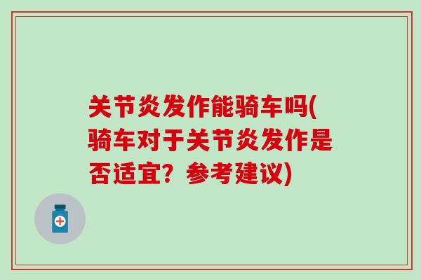 关节炎发作能骑车吗(骑车对于关节炎发作是否适宜?参考建议)-第1张图片-氨糖科普网 关节炎发作能骑车吗(骑车对于关节炎发作是否适宜?参考建议)-第1张图片-氨糖科普网