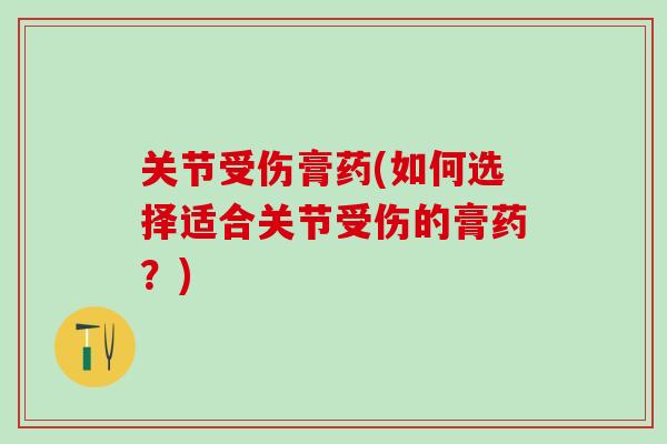 关节受伤膏药(如何选择适合关节受伤的膏药?)-第1张图片-氨糖科普网 关节受伤膏药(如何选择适合关节受伤的膏药?)-第1张图片-氨糖科普网