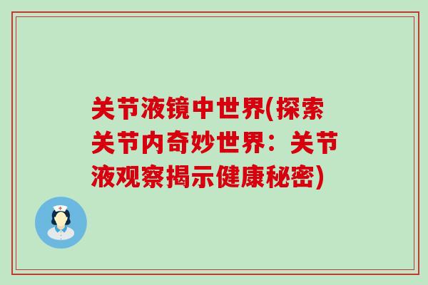 关节液镜中世界(探索关节内奇妙世界:关节液观察揭示健康秘密)-第1张图片-氨糖科普网 关节液镜中世界(探索关节内奇妙世界:关节液观察揭示健康秘密)-第1张图片-氨糖科普网