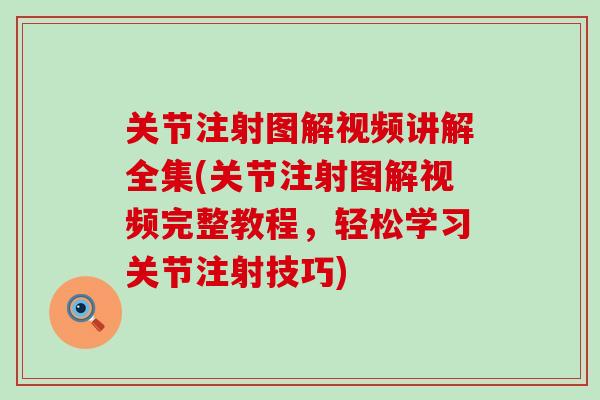 关节注射图解视频讲解全集(关节注射图解视频完整教程,轻松学习关节注射技巧)-第1张图片-氨糖科普网 关节注射图解视频讲解全集(关节注射图解视频完整教程,轻松学习关节注射技巧)-第1张图片-氨糖科普网