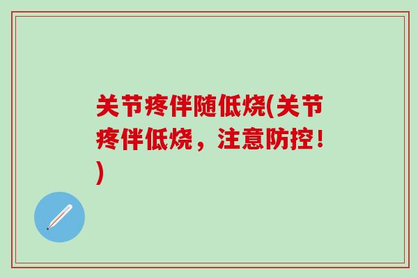 关节疼伴随低烧(关节疼伴低烧,注意防控!)-第1张图片-氨糖科普网 关节疼伴随低烧(关节疼伴低烧,注意防控!)-第1张图片-氨糖科普网