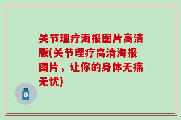 关节理疗海报图片高清版(关节理疗高清海报图片,让你的身体无痛无忧)-第1张图片-氨糖科普网 关节理疗海报图片高清版(关节理疗高清海报图片,让你的身体无痛无忧)-第1张图片-氨糖科普网