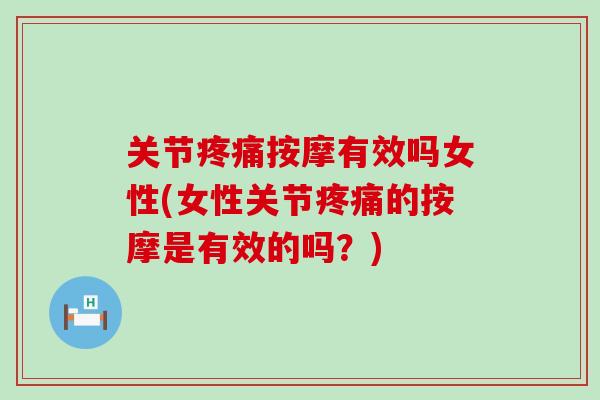 关节疼痛按摩有效吗女性(女性关节疼痛的按摩是有效的吗？)-第1张图片-氨糖科普网