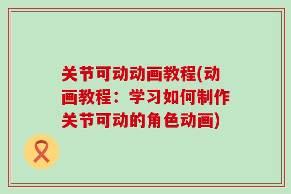 关节可动动画教程(动画教程：学习如何制作关节可动的角色动画)-第1张图片-氨糖科普网