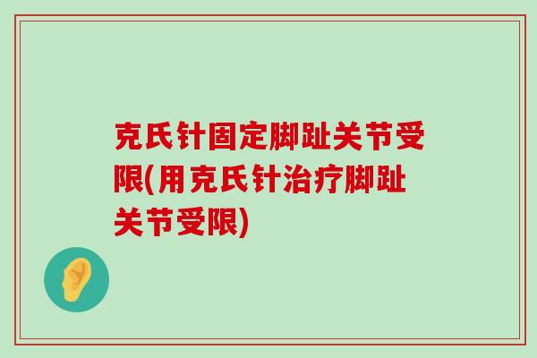 克氏针固定脚趾关节受限(用克氏针治疗脚趾关节受限)-第1张图片-氨糖科普网 克氏针固定脚趾关节受限(用克氏针治疗脚趾关节受限)-第1张图片-氨糖科普网