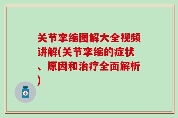关节挛缩图解大全视频讲解(关节挛缩的症状、原因和治疗全面解析)-第1张图片-氨糖科普网 关节挛缩图解大全视频讲解(关节挛缩的症状、原因和治疗全面解析)-第1张图片-氨糖科普网