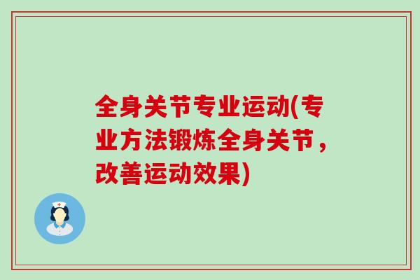 全身关节专业运动(专业方法锻炼全身关节,改善运动效果)-第1张图片-氨糖科普网 全身关节专业运动(专业方法锻炼全身关节,改善运动效果)-第1张图片-氨糖科普网