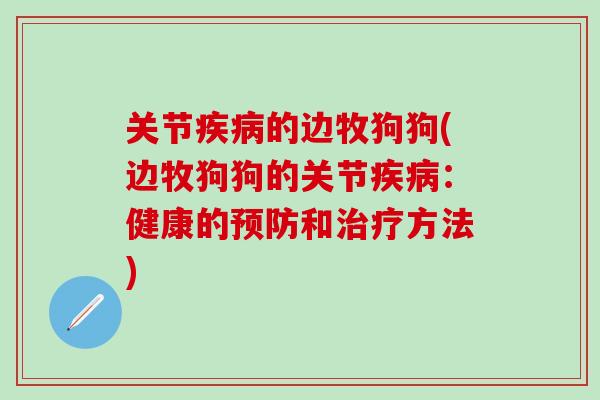 关节疾病的边牧狗狗(边牧狗狗的关节疾病：健康的预防和治疗方法)-第1张图片-氨糖科普网
