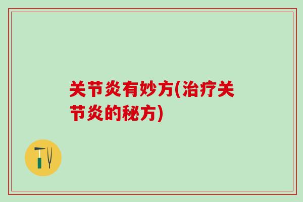 关节炎有妙方(治疗关节炎的秘方)-第1张图片-氨糖科普网 关节炎有妙方(治疗关节炎的秘方)-第1张图片-氨糖科普网