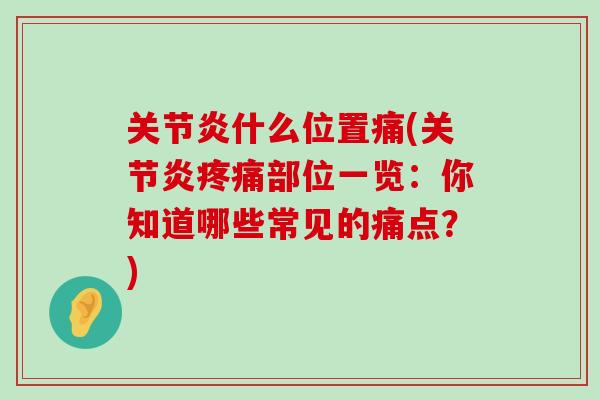 关节炎什么位置痛(关节炎疼痛部位一览：你知道哪些常见的痛点？)-第1张图片-氨糖科普网