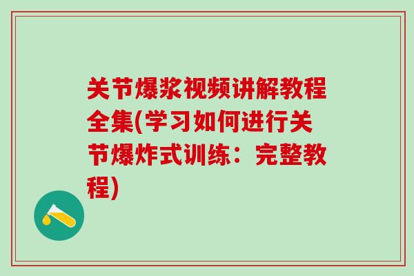 关节爆浆视频讲解教程全集(学习如何进行关节爆炸式训练:完整教程)-第1张图片-氨糖科普网 关节爆浆视频讲解教程全集(学习如何进行关节爆炸式训练:完整教程)-第1张图片-氨糖科普网