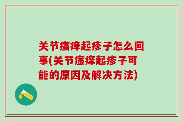 关节瘙痒起疹子怎么回事(关节瘙痒起疹子可能的原因及解决方法)-第1张图片-氨糖科普网 关节瘙痒起疹子怎么回事(关节瘙痒起疹子可能的原因及解决方法)-第1张图片-氨糖科普网
