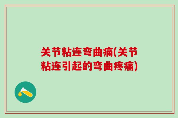 关节粘连弯曲痛(关节粘连引起的弯曲疼痛)-第1张图片-氨糖科普网 关节粘连弯曲痛(关节粘连引起的弯曲疼痛)-第1张图片-氨糖科普网