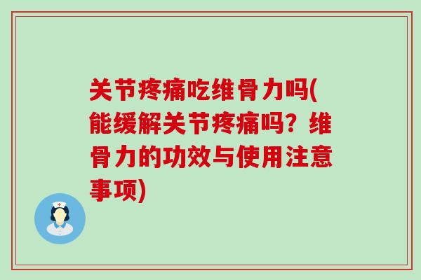 关节疼痛吃维骨力吗(能缓解关节疼痛吗?维骨力的功效与使用注意事项)-第1张图片-氨糖科普网 关节疼痛吃维骨力吗(能缓解关节疼痛吗?维骨力的功效与使用注意事项)-第1张图片-氨糖科普网