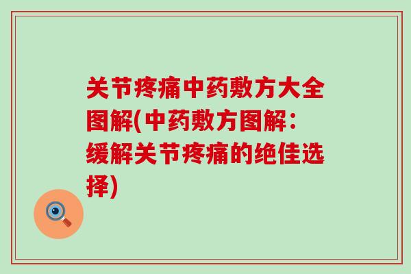 关节疼痛中药敷方大全图解(中药敷方图解：缓解关节疼痛的绝佳选择)-第1张图片-氨糖科普网