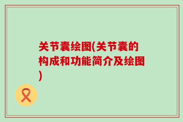 关节囊绘图(关节囊的构成和功能简介及绘图)-第1张图片-氨糖科普网
