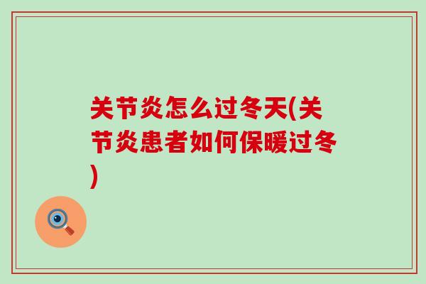 关节炎怎么过冬天(关节炎患者如何保暖过冬)-第1张图片-氨糖科普网