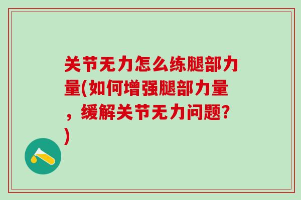 关节无力怎么练腿部力量(如何增强腿部力量，缓解关节无力问题？)-第1张图片-氨糖科普网