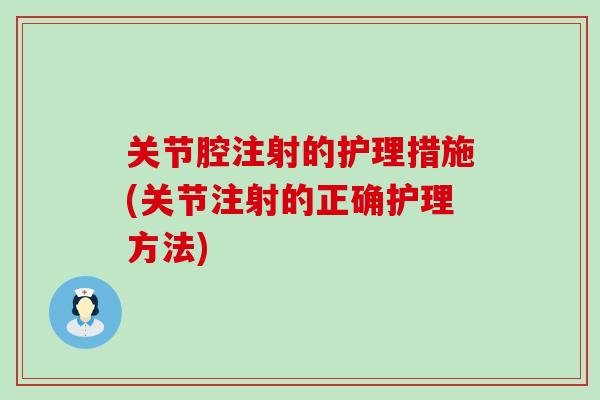 关节腔注射的护理措施(关节注射的正确护理方法)-第1张图片-氨糖科普网 关节腔注射的护理措施(关节注射的正确护理方法)-第1张图片-氨糖科普网