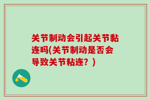 关节制动会引起关节黏连吗(关节制动是否会导致关节粘连?)-第1张图片-氨糖科普网 关节制动会引起关节黏连吗(关节制动是否会导致关节粘连?)-第1张图片-氨糖科普网