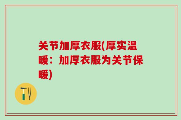 关节加厚衣服(厚实温暖:加厚衣服为关节保暖)-第1张图片-氨糖科普网 关节加厚衣服(厚实温暖:加厚衣服为关节保暖)-第1张图片-氨糖科普网