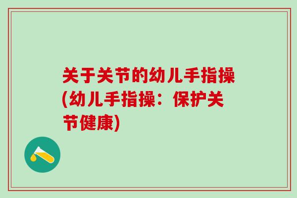 关于关节的幼儿手指操(幼儿手指操：保护关节健康)-第1张图片-氨糖科普网