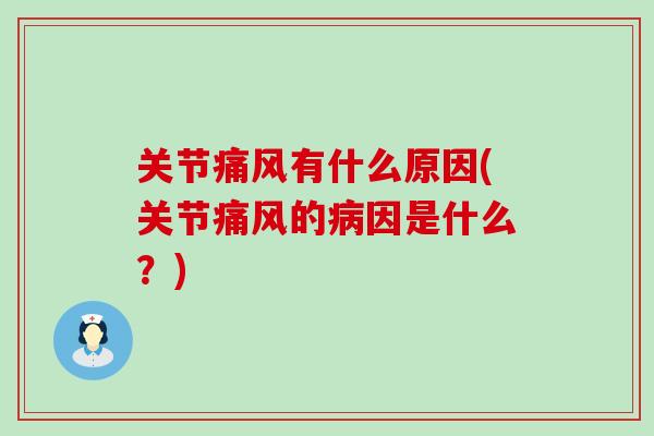 关节痛风有什么原因(关节痛风的病因是什么?)-第1张图片-氨糖科普网 关节痛风有什么原因(关节痛风的病因是什么?)-第1张图片-氨糖科普网
