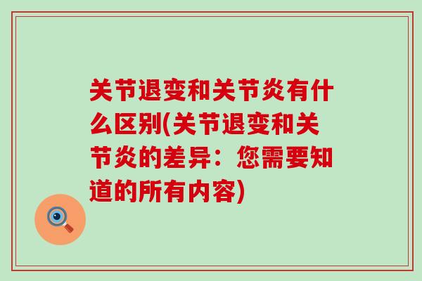 关节退变和关节炎有什么区别(关节退变和关节炎的差异:您需要知道的所有内容)-第1张图片-氨糖科普网 关节退变和关节炎有什么区别(关节退变和关节炎的差异:您需要知道的所有内容)-第1张图片-氨糖科普网