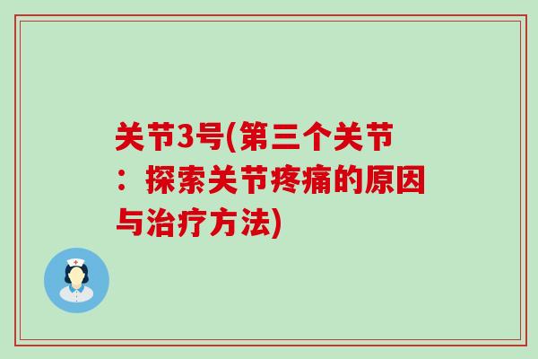 关节3号(第三个关节：探索关节疼痛的原因与治疗方法)-第1张图片-氨糖科普网