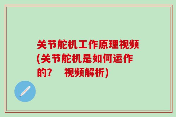 关节舵机工作原理视频(关节舵机是如何运作的? 视频解析)-第1张图片-氨糖科普网 关节舵机工作原理视频(关节舵机是如何运作的? 视频解析)-第1张图片-氨糖科普网