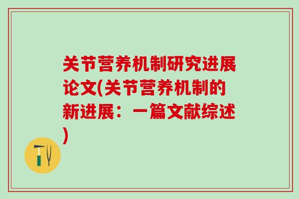 关节营养机制研究进展论文(关节营养机制的新进展:一篇文献综述)-第1张图片-氨糖科普网 关节营养机制研究进展论文(关节营养机制的新进展:一篇文献综述)-第1张图片-氨糖科普网