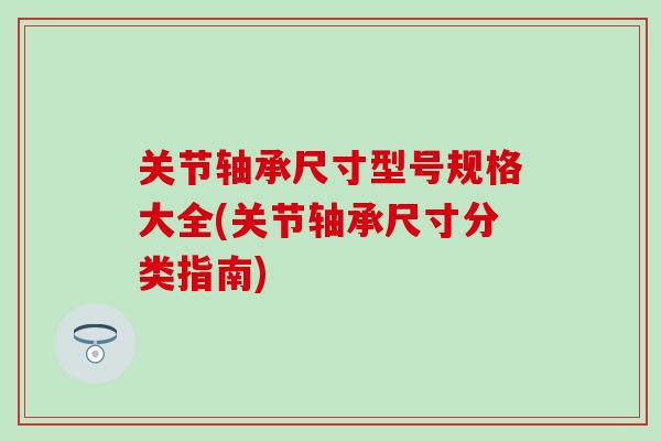 关节轴承尺寸型号规格大全(关节轴承尺寸分类指南)-第1张图片-氨糖科普网 关节轴承尺寸型号规格大全(关节轴承尺寸分类指南)-第1张图片-氨糖科普网