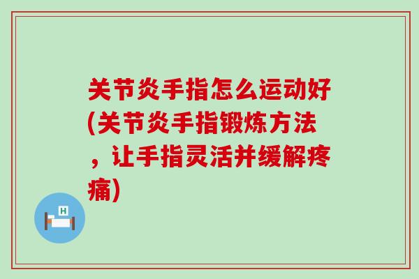 关节炎手指怎么运动好(关节炎手指锻炼方法，让手指灵活并缓解疼痛)-第1张图片-氨糖科普网