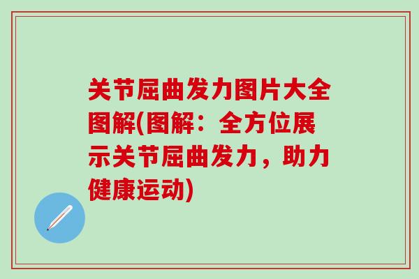 关节屈曲发力图片大全图解(图解:全方位展示关节屈曲发力,助力健康运动)-第1张图片-氨糖科普网 关节屈曲发力图片大全图解(图解:全方位展示关节屈曲发力,助力健康运动)-第1张图片-氨糖科普网