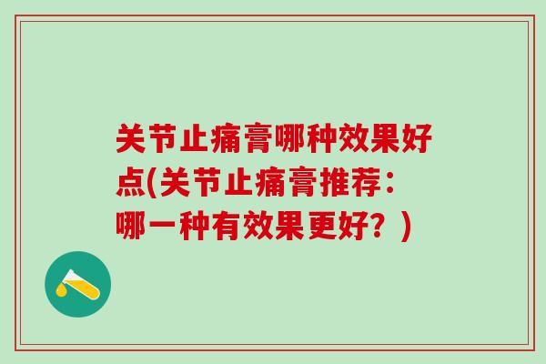 关节止痛膏哪种效果好点(关节止痛膏推荐:哪一种有效果更好?)-第1张图片-氨糖科普网 关节止痛膏哪种效果好点(关节止痛膏推荐:哪一种有效果更好?)-第1张图片-氨糖科普网