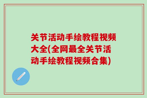 关节活动手绘教程视频大全(全网最全关节活动手绘教程视频合集)-第1张图片-氨糖科普网 关节活动手绘教程视频大全(全网最全关节活动手绘教程视频合集)-第1张图片-氨糖科普网