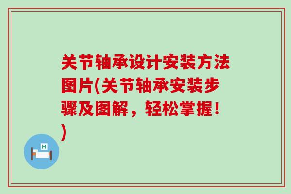 关节轴承设计安装方法图片(关节轴承安装步骤及图解，轻松掌握！)-第1张图片-氨糖科普网