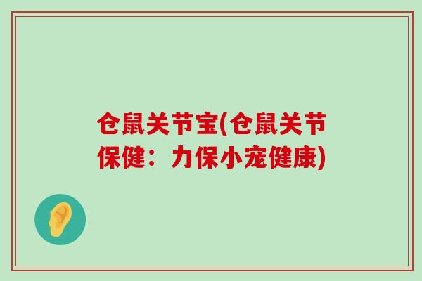 仓鼠关节宝(仓鼠关节保健:力保小宠健康)-第1张图片-氨糖科普网 仓鼠关节宝(仓鼠关节保健:力保小宠健康)-第1张图片-氨糖科普网