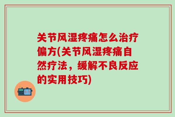 关节风湿疼痛怎么治疗偏方(关节风湿疼痛自然疗法,缓解不良反应的实用技巧)-第1张图片-氨糖科普网 关节风湿疼痛怎么治疗偏方(关节风湿疼痛自然疗法,缓解不良反应的实用技巧)-第1张图片-氨糖科普网