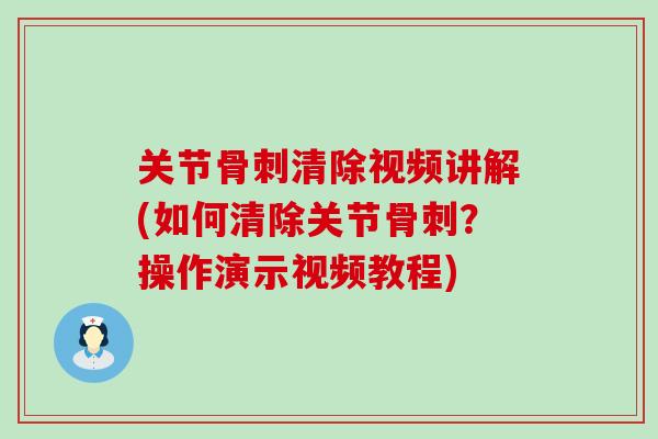关节骨刺清除视频讲解(如何清除关节骨刺?操作演示视频教程)-第1张图片-氨糖科普网 关节骨刺清除视频讲解(如何清除关节骨刺?操作演示视频教程)-第1张图片-氨糖科普网