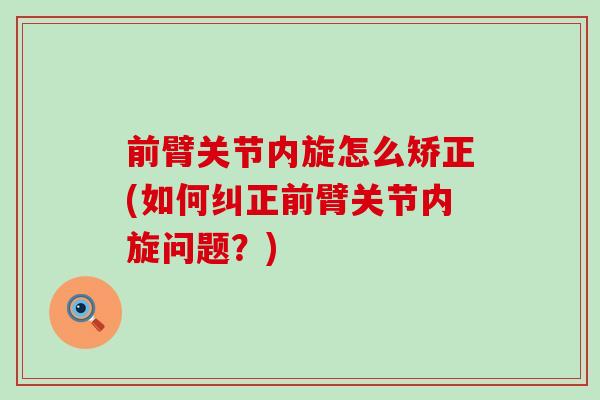 前臂关节内旋怎么矫正(如何纠正前臂关节内旋问题？)-第1张图片-氨糖科普网