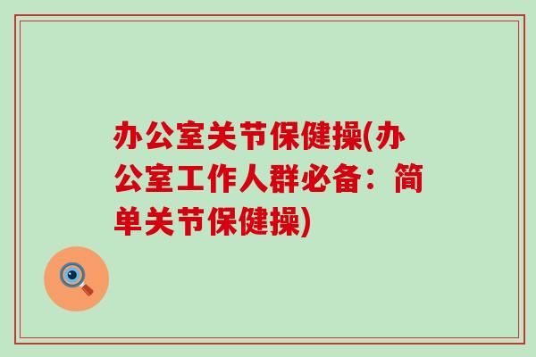 办公室关节保健操(办公室工作人群必备：简单关节保健操)-第1张图片-氨糖科普网