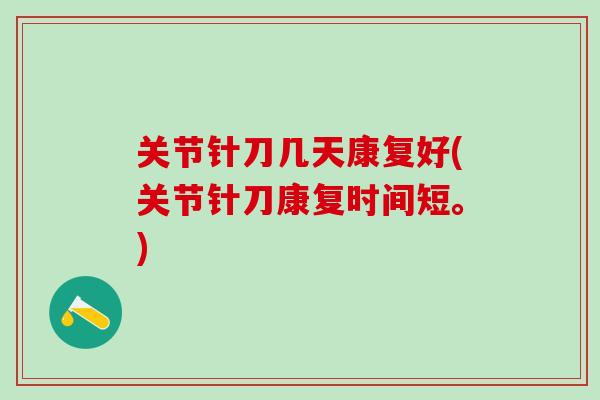 关节针刀几天康复好(关节针刀康复时间短。)-第1张图片-氨糖科普网 关节针刀几天康复好(关节针刀康复时间短。)-第1张图片-氨糖科普网
